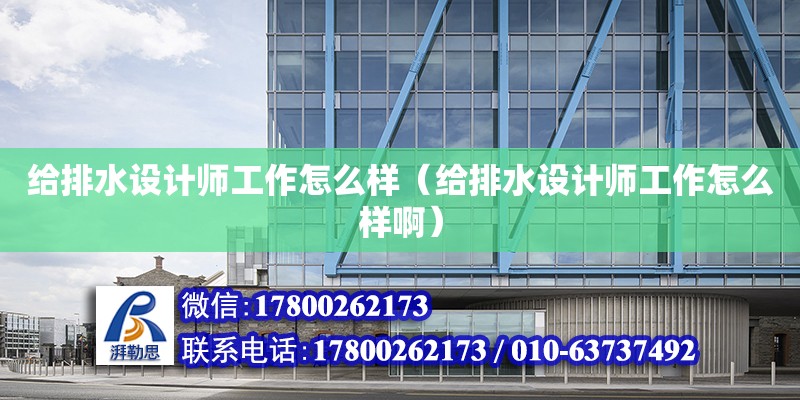 給排水設計師工作怎么樣（給排水設計師工作怎么樣啊） 鋼結構網架設計