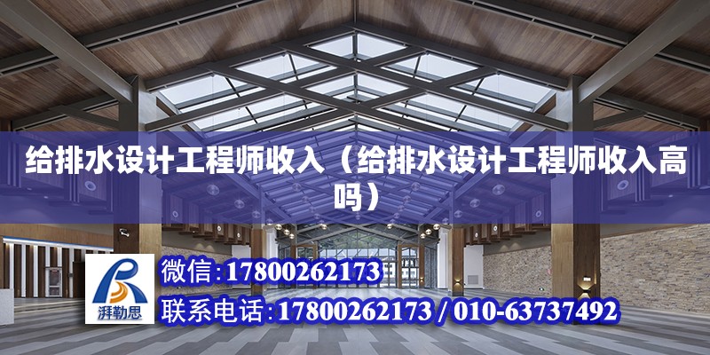 給排水設計工程師收入（給排水設計工程師收入高嗎） 鋼結構網架設計