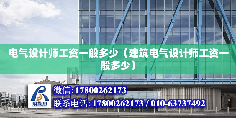 電氣設計師工資一般多少（建筑電氣設計師工資一般多少） 鋼結構網架設計