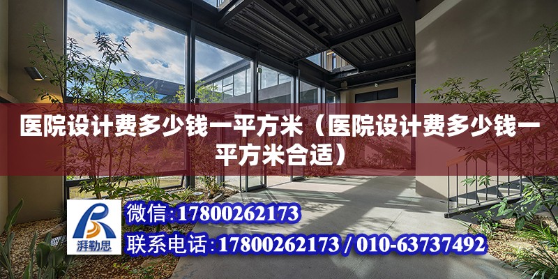 醫院設計費多少錢一平方米（醫院設計費多少錢一平方米合適） 鋼結構網架設計