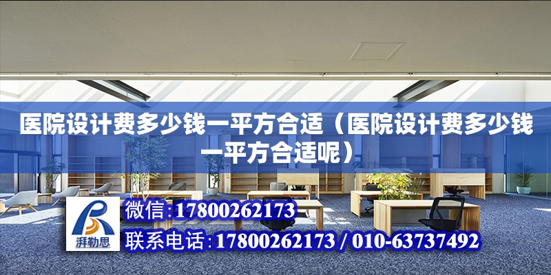 醫院設計費多少錢一平方合適（醫院設計費多少錢一平方合適呢） 鋼結構網架設計