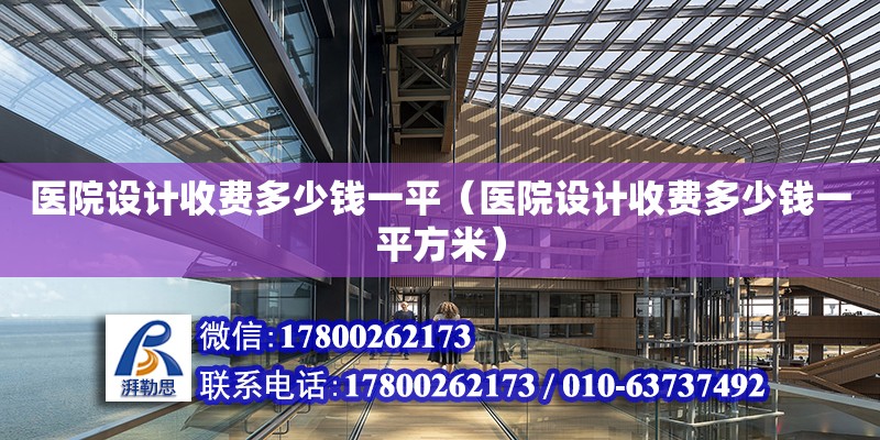 醫院設計收費多少錢一平（醫院設計收費多少錢一平方米） 鋼結構網架設計