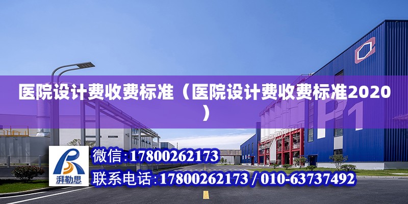 醫院設計費收費標準（醫院設計費收費標準2020） 鋼結構網架設計