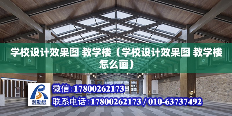 學校設計效果圖 教學樓（學校設計效果圖 教學樓怎么畫） 鋼結構網架設計