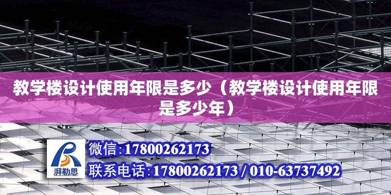 教學樓設計使用年限是多少（教學樓設計使用年限是多少年）