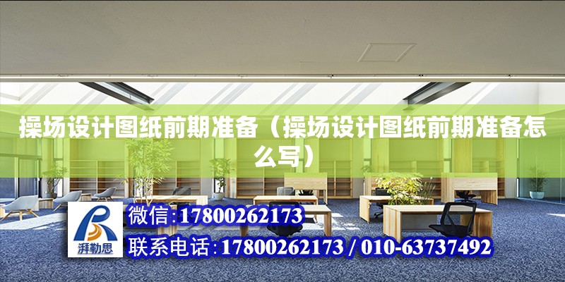 操場設計圖紙前期準備（操場設計圖紙前期準備怎么寫） 鋼結構網架設計