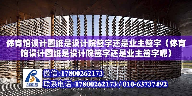 體育館設計圖紙是設計院簽字還是業主簽字（體育館設計圖紙是設計院簽字還是業主簽字呢）