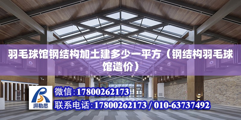 羽毛球館鋼結構加土建多少一平方（鋼結構羽毛球館造價） 鋼結構網架設計