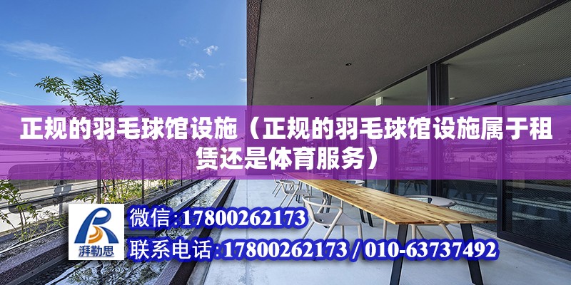 正規的羽毛球館設施（正規的羽毛球館設施屬于租賃還是體育服務）