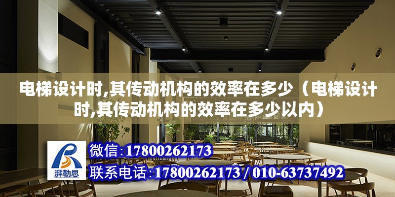 電梯設計時,其傳動機構的效率在多少（電梯設計時,其傳動機構的效率在多少以內）