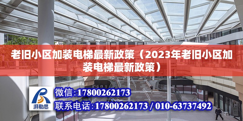 老舊小區(qū)加裝電梯最新政策（2023年老舊小區(qū)加裝電梯最新政策） 鋼結(jié)構(gòu)網(wǎng)架設(shè)計(jì)