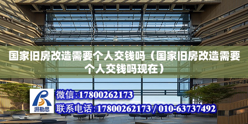 國家舊房改造需要個人交錢嗎（國家舊房改造需要個人交錢嗎現在） 鋼結構網架設計