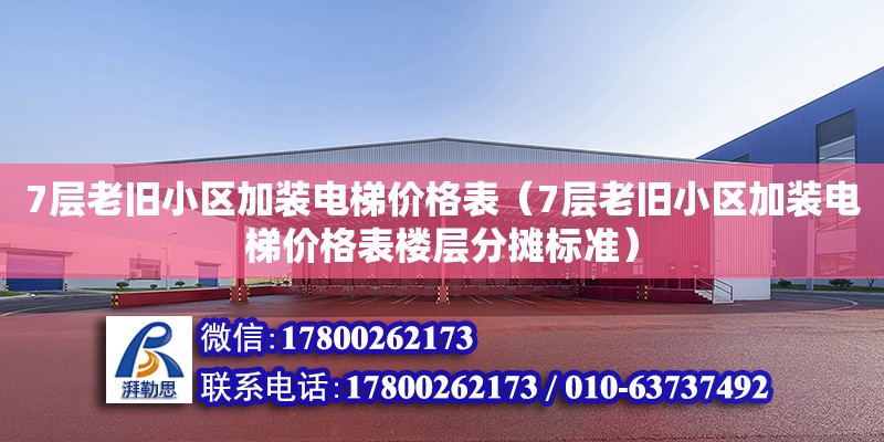 7層老舊小區加裝電梯價格表（7層老舊小區加裝電梯價格表樓層分攤標準） 鋼結構網架設計