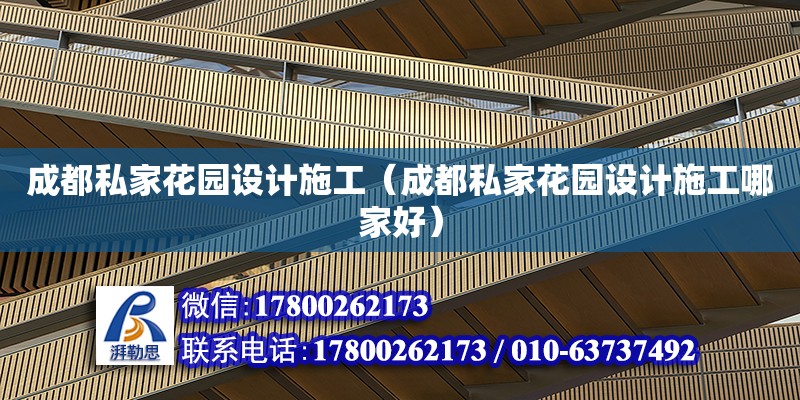 成都私家花園設計施工（成都私家花園設計施工哪家好）