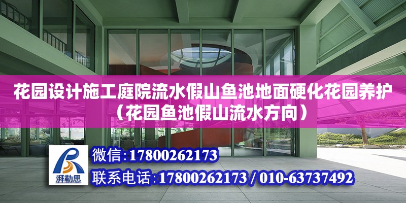 花園設(shè)計(jì)施工庭院流水假山魚池地面硬化花園養(yǎng)護(hù)（花園魚池假山流水方向）