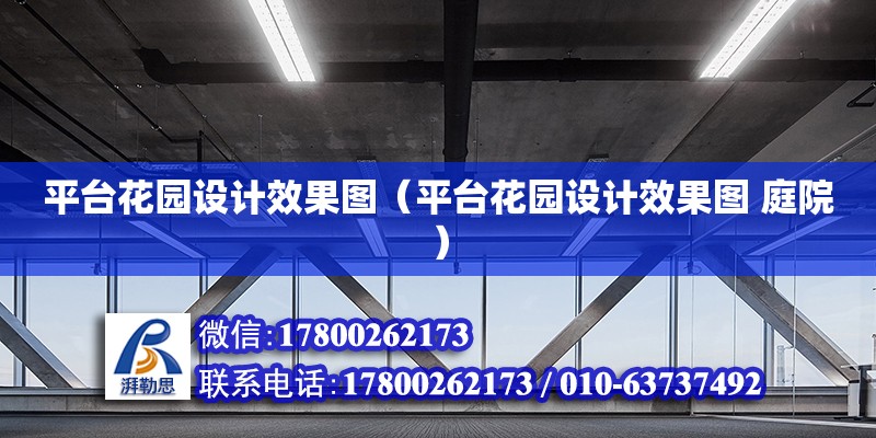 平臺花園設(shè)計效果圖（平臺花園設(shè)計效果圖 庭院） 鋼結(jié)構(gòu)網(wǎng)架設(shè)計