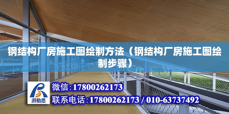 鋼結構廠房施工圖繪制方法（鋼結構廠房施工圖繪制步驟）