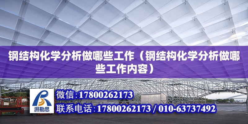 鋼結(jié)構(gòu)化學分析做哪些工作（鋼結(jié)構(gòu)化學分析做哪些工作內(nèi)容） 鋼結(jié)構(gòu)網(wǎng)架設(shè)計