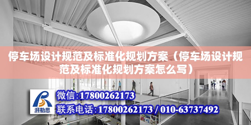 停車場設計規范及標準化規劃方案（停車場設計規范及標準化規劃方案怎么寫） 鋼結構網架設計