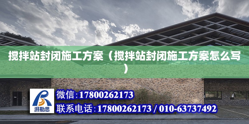 攪拌站封閉施工方案（攪拌站封閉施工方案怎么寫） 鋼結(jié)構(gòu)網(wǎng)架設(shè)計(jì)