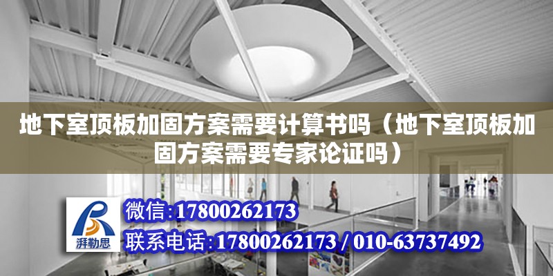 地下室頂板加固方案需要計算書嗎（地下室頂板加固方案需要專家論證嗎）