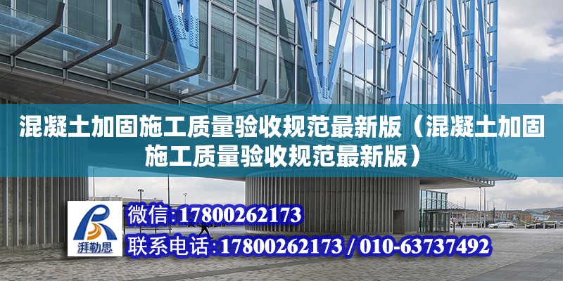 混凝土加固施工質量驗收規范最新版（混凝土加固施工質量驗收規范最新版）