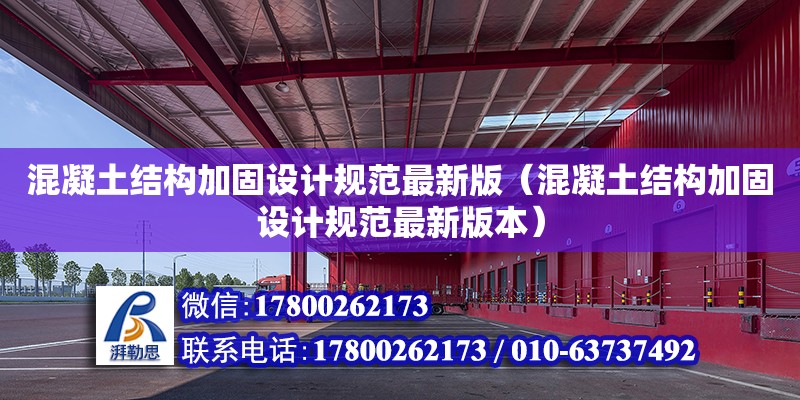 混凝土結構加固設計規范最新版（混凝土結構加固設計規范最新版本）