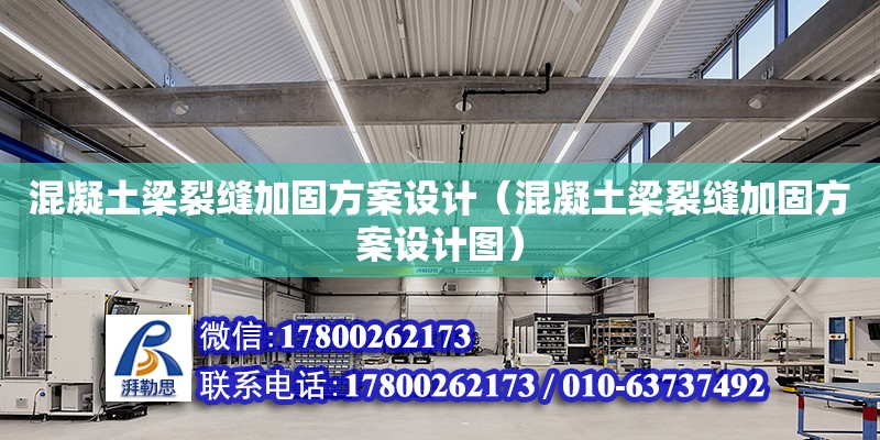 混凝土梁裂縫加固方案設(shè)計(jì)（混凝土梁裂縫加固方案設(shè)計(jì)圖）