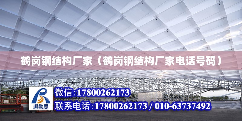 鶴崗鋼結構廠家（鶴崗鋼結構廠家電話號碼）