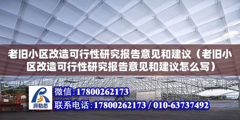 老舊小區(qū)改造可行性研究報告意見和建議（老舊小區(qū)改造可行性研究報告意見和建議怎么寫）