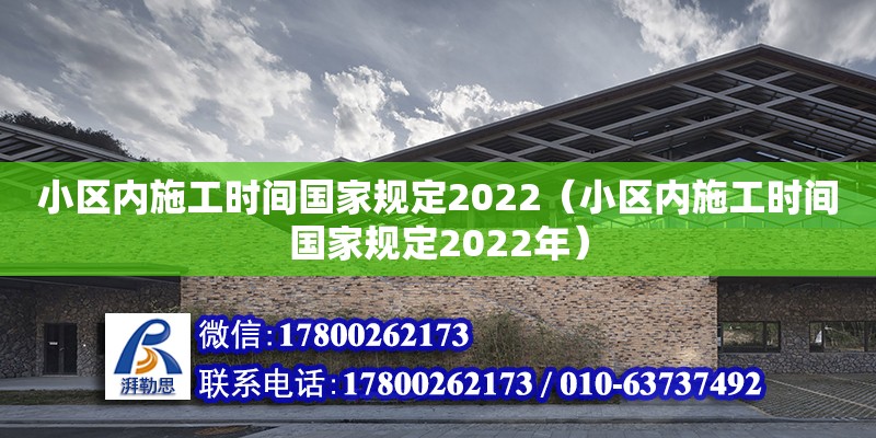 小區(qū)內(nèi)施工時(shí)間國家規(guī)定2022（小區(qū)內(nèi)施工時(shí)間國家規(guī)定2022年）