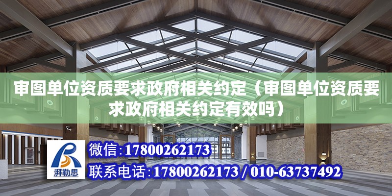 審圖單位資質要求政府相關約定（審圖單位資質要求政府相關約定有效嗎） 鋼結構網架設計