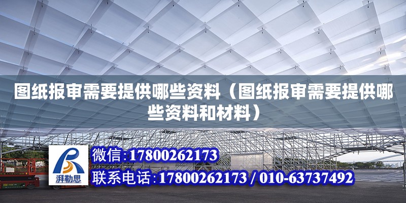 圖紙報審需要提供哪些資料（圖紙報審需要提供哪些資料和材料）