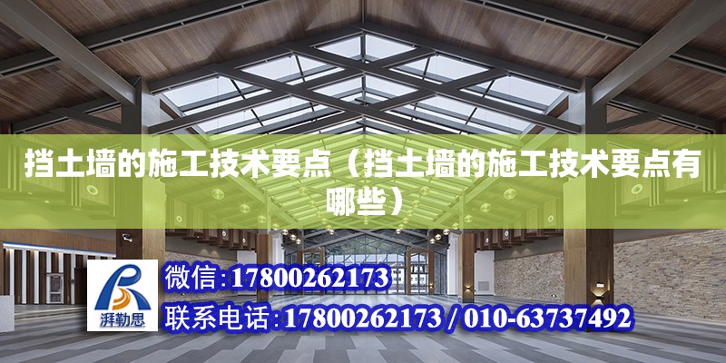 擋土墻的施工技術要點（擋土墻的施工技術要點有哪些）