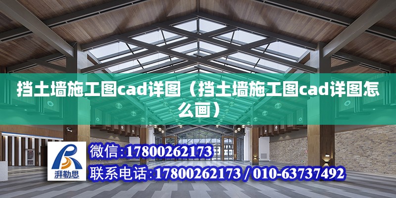 擋土墻施工圖cad詳圖（擋土墻施工圖cad詳圖怎么畫）