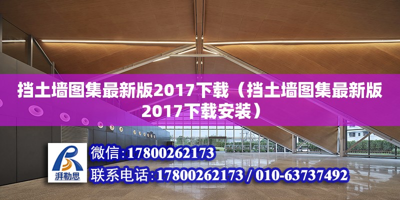 擋土墻圖集最新版2017下載（擋土墻圖集最新版2017下載安裝） 鋼結構網架設計