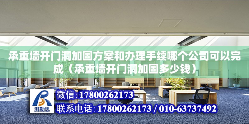 承重墻開門洞加固方案和辦理手續(xù)哪個公司可以完成（承重墻開門洞加固多少錢）