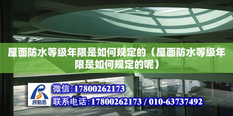 屋面防水等級年限是如何規定的（屋面防水等級年限是如何規定的呢）