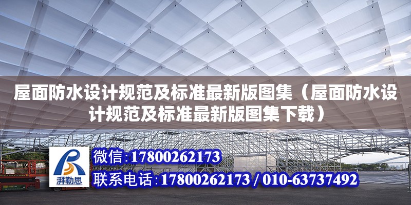 屋面防水設(shè)計(jì)規(guī)范及標(biāo)準(zhǔn)最新版圖集（屋面防水設(shè)計(jì)規(guī)范及標(biāo)準(zhǔn)最新版圖集下載） 鋼結(jié)構(gòu)網(wǎng)架設(shè)計(jì)