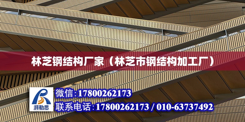 林芝鋼結構廠家（林芝市鋼結構加工廠）