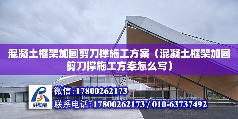 混凝土框架加固剪刀撐施工方案（混凝土框架加固剪刀撐施工方案怎么寫）