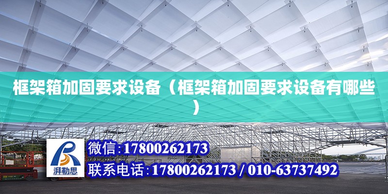 框架箱加固要求設備（框架箱加固要求設備有哪些） 鋼結構網架設計