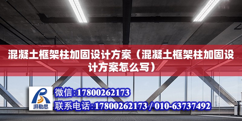 混凝土框架柱加固設計方案（混凝土框架柱加固設計方案怎么寫） 鋼結構網架設計