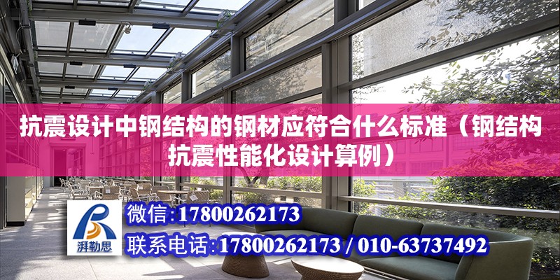 抗震設計中鋼結構的鋼材應符合什么標準（鋼結構抗震性能化設計算例）