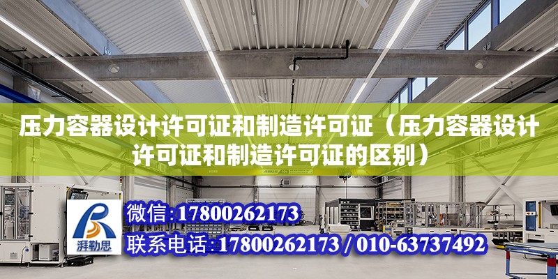 壓力容器設計許可證和制造許可證（壓力容器設計許可證和制造許可證的區別）