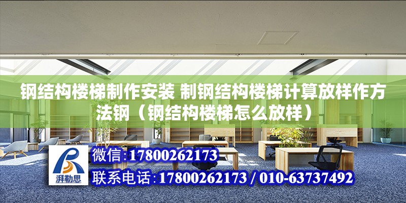 鋼結構樓梯制作安裝 制鋼結構樓梯計算放樣作方法鋼（鋼結構樓梯怎么放樣）