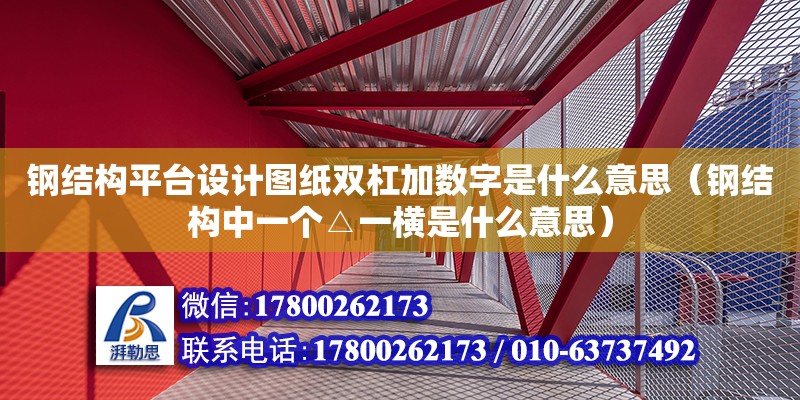 鋼結構平臺設計圖紙雙杠加數(shù)字是什么意思（鋼結構中一個△一橫是什么意思）