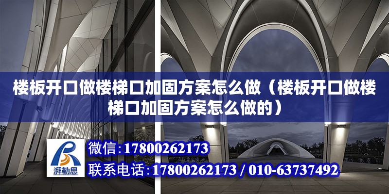 樓板開口做樓梯口加固方案怎么做（樓板開口做樓梯口加固方案怎么做的） 鋼結構網架設計