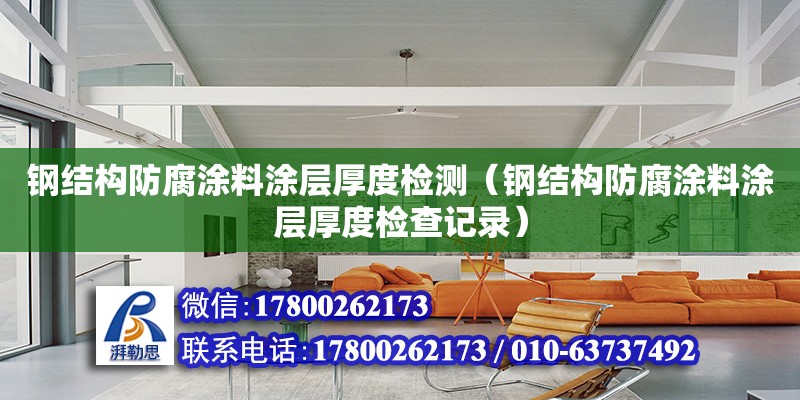 鋼結構防腐涂料涂層厚度檢測（鋼結構防腐涂料涂層厚度檢查記錄） 鋼結構網架設計