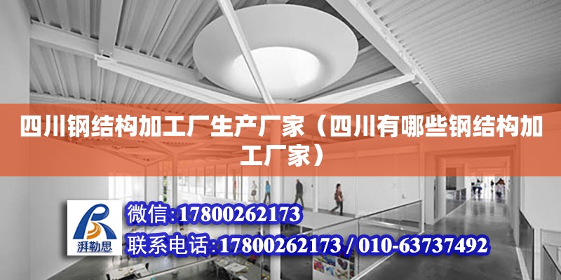 四川鋼結構加工廠生產廠家（四川有哪些鋼結構加工廠家）